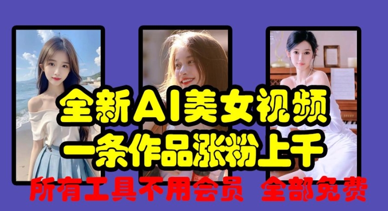 全新AI美女视频，一条作品涨粉上千，所有工具不用会员，全部免费-观智斋电商课程站