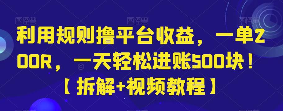 利用规则撸平台收益，一单200R，一天轻松进账500块！【拆解+视频教程】-观智斋电商课程站