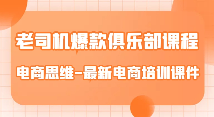 老司机爆款俱乐部课程-电商思维-最新电商培训课件-观智斋电商课程站