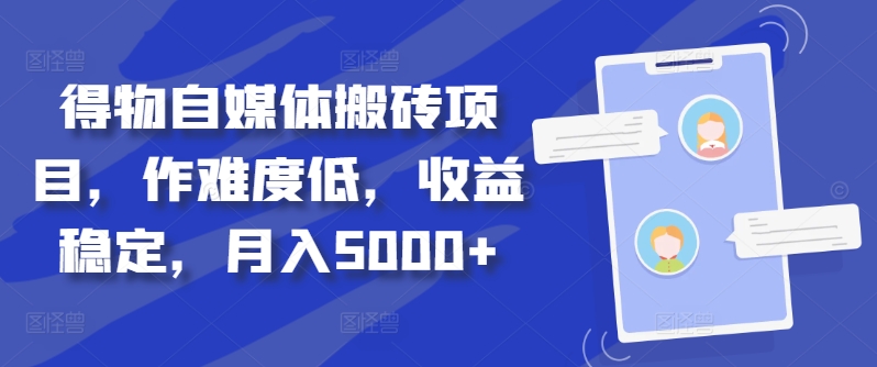 得物自媒体搬砖项目，作难度低，收益稳定，月入5000+【揭秘】-观智斋电商课程站