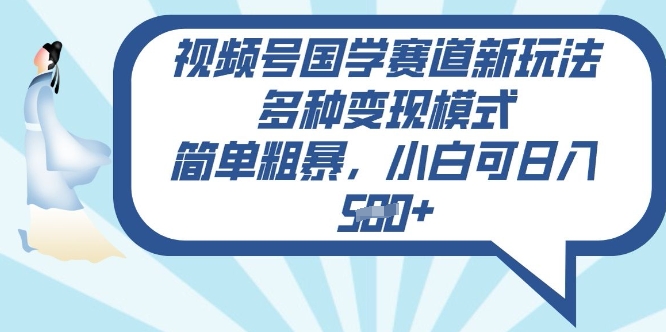 视频号国学赛道新玩法，多种变现模式，简单粗暴，小白可日入5张-观智斋电商课程站