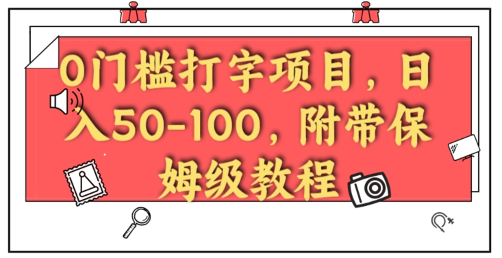 0门槛打字项目，日入50-100，附带保姆级教程-观智斋电商课程站