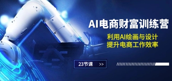 AI电商-财富训练营：利用AI绘画与设计，提升电商工作效率(23节课)-观智斋电商课程站
