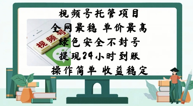 视频号托管项目，全网最稳，单价最高，绿色安全不封号，操作简单，收益稳定-观智斋电商课程站