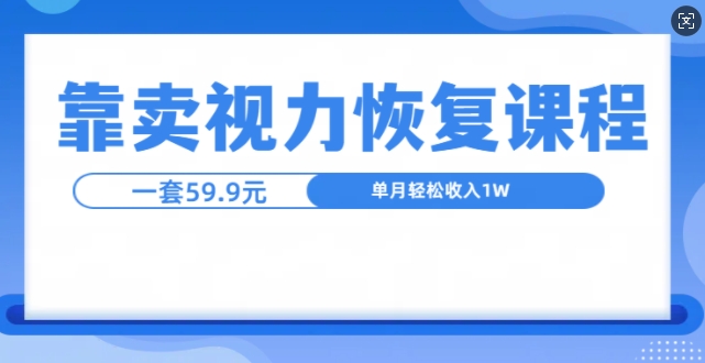 靠卖视力恢复教程一单59.9，单月变现1W，小白可复制-观智斋电商课程站