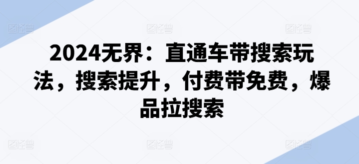 2024无界：直通车带搜索玩法，搜索提升，付费带免费，爆品拉搜索-观智斋电商课程站
