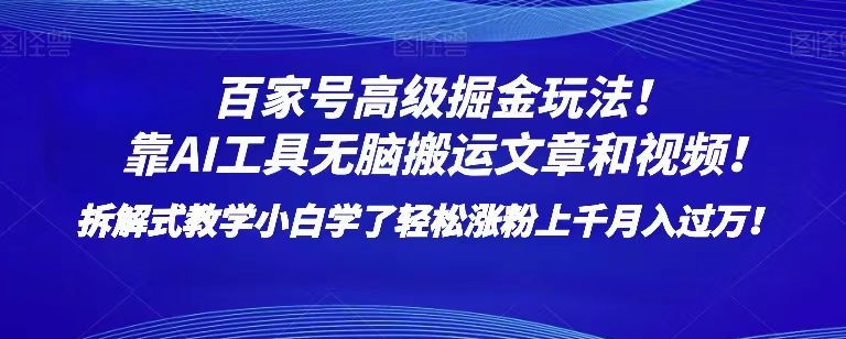 百家号高级掘金玩法！靠AI无脑搬运文章和视频！小白学了轻松涨粉上千月入过万！【揭秘】-观智斋电商课程站