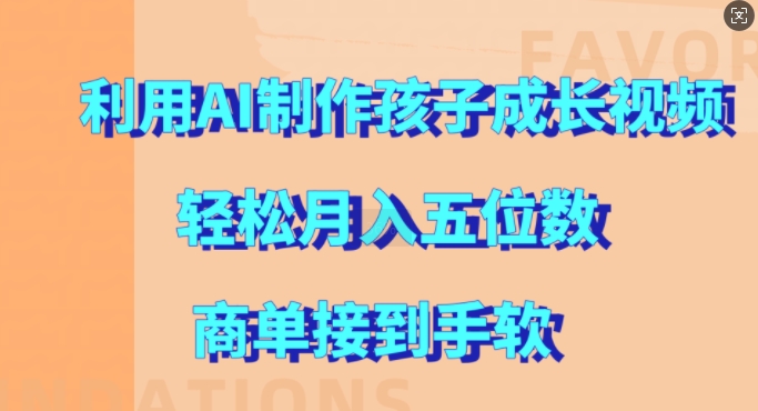 利用AI制作孩子成长视频，轻松月入五位数，商单接到手软【揭秘】-观智斋电商课程站