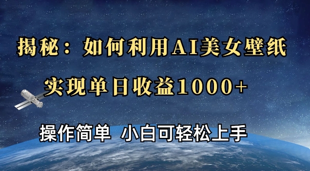 揭秘：如何利用AI美女壁纸，实现单日收益多张-观智斋电商课程站