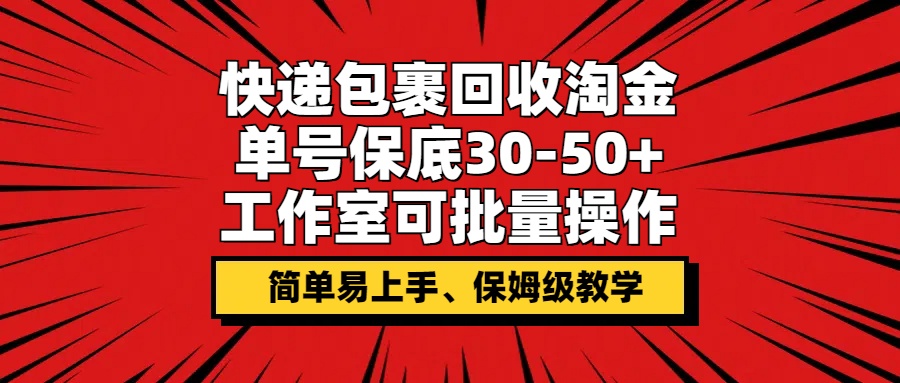 快递包裹回收淘金，单号保底30-50+，工作室可批量操作，保姆级教学-观智斋电商课程站