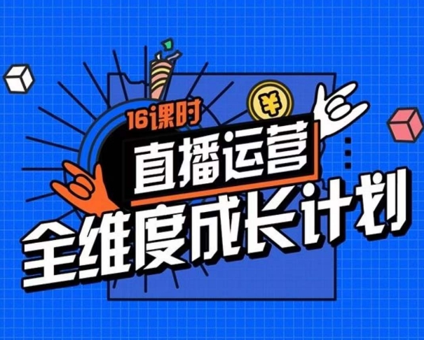 直播运营全维度成长计划，16课时精细化直播间运营策略拆解零基础运营成长-观智斋电商课程站