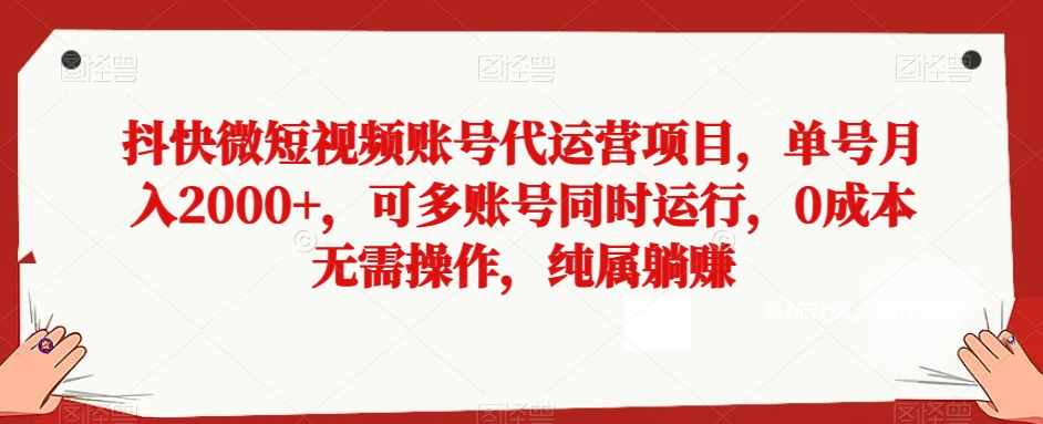 抖快微短视频账号代运营项目，单号月入2000+，可多账号同时运行，0成本无需操作，纯属躺赚【揭秘】-观智斋电商课程站
