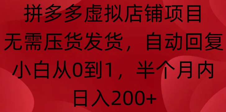 拼多多虚拟店铺项目，无需压货发货，自动回复，小白从0到1，半个月内日入200+【揭秘】-观智斋电商课程站