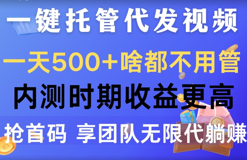 一键托管代发视频，一天500+啥都不用管，内测时期收益更高，抢首码，享团队无限代躺赚-观智斋电商课程站