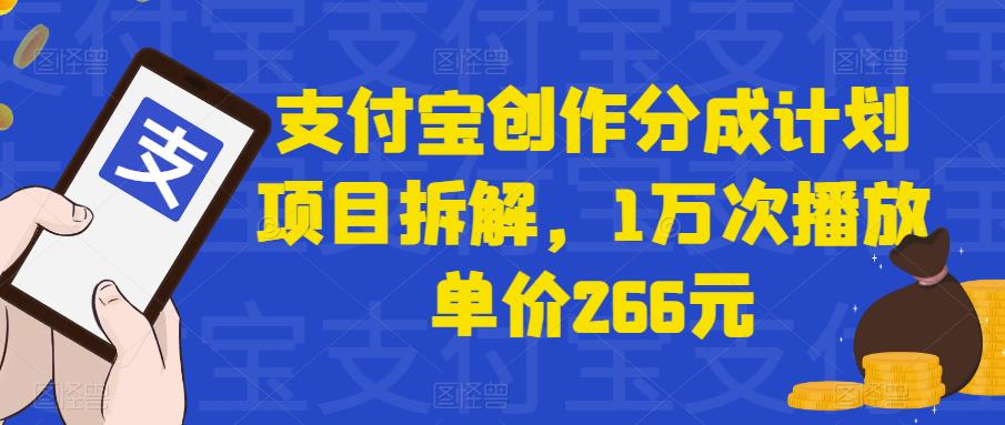 支付宝创作分成计划项目拆解，1万次播放单价266元-观智斋电商课程站