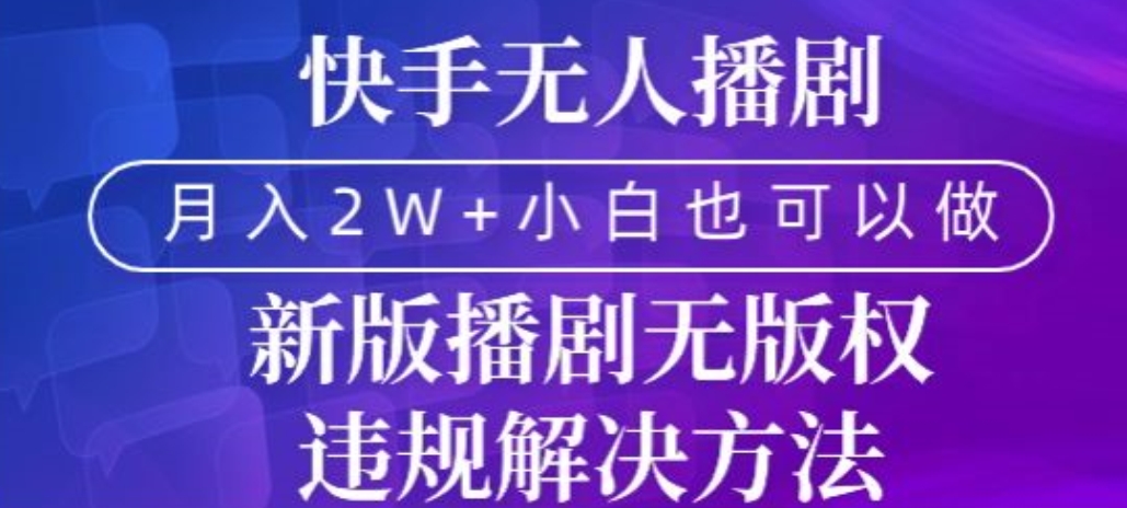 快手无人播剧，月入2w+，新版播剧无版权违规解决方法-观智斋电商课程站