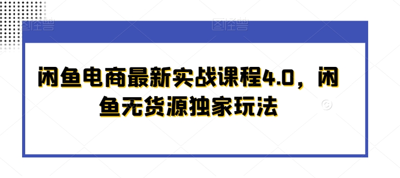 闲鱼电商最新实战课程4.0，闲鱼无货源独家玩法-观智斋电商课程站