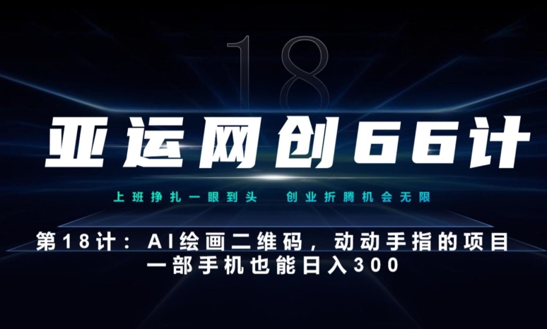 亚运网创66计第18计：动动手指的AI绘画二维码，一部手机也能日入300-观智斋电商课程站