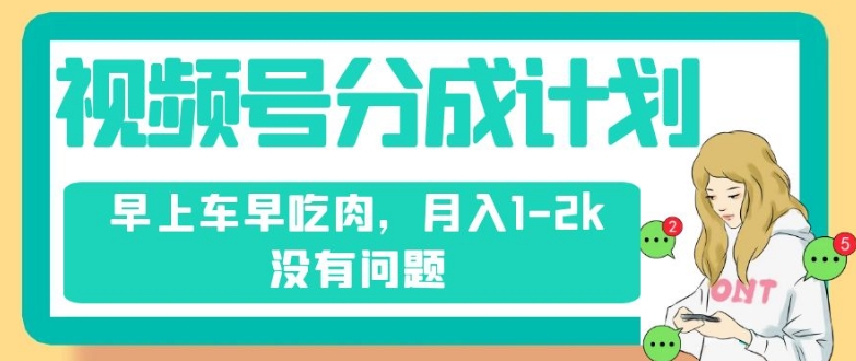视频号分成计划，纯搬运不需要剪辑去重，早上车早吃肉，月入1-2k没有问题-观智斋电商课程站