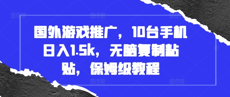 国外游戏推广，10台手机日入1.5k，无脑复制粘贴，保姆级教程【揭秘】-观智斋电商课程站