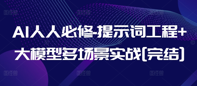 AI人人必修-提示词工程+大模型多场景实战[完结]-观智斋电商课程站