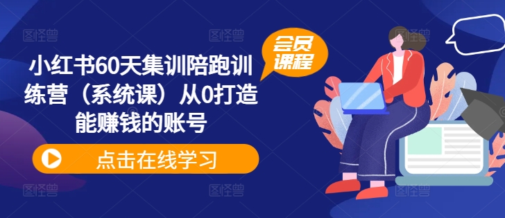 小红书60天集训陪跑训练营（系统课）从0打造能赚钱的账号-观智斋电商课程站