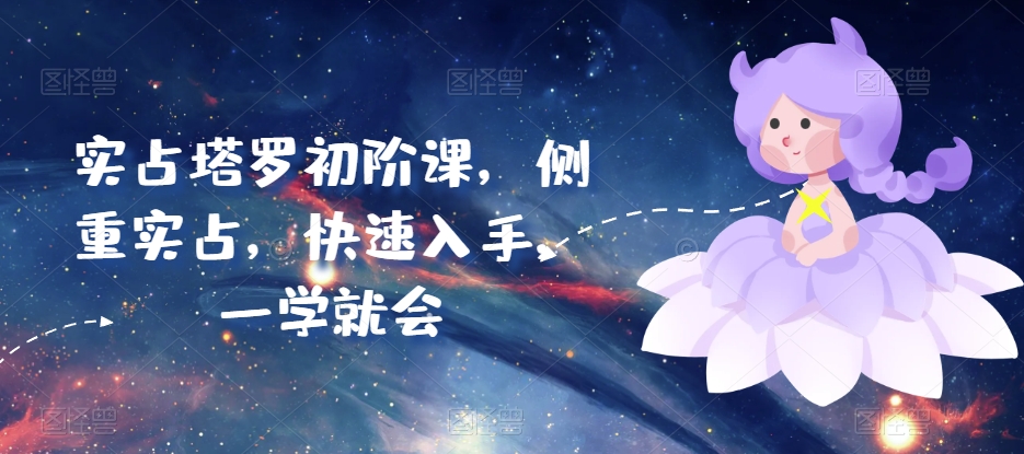 实占塔罗初阶课，侧重实占，快速入手，一学就会-观智斋电商课程站