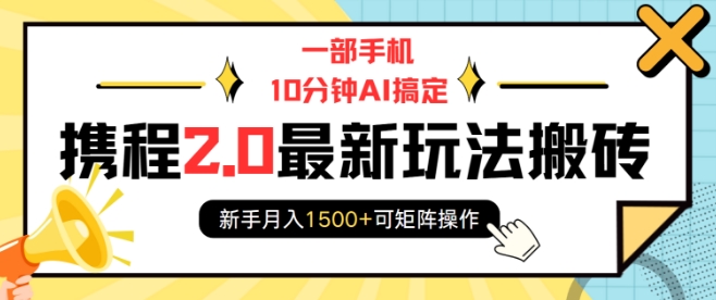 一部手机10分钟AI搞定，携程2.0最新玩法搬砖，新手月入1500+可矩阵操作-观智斋电商课程站