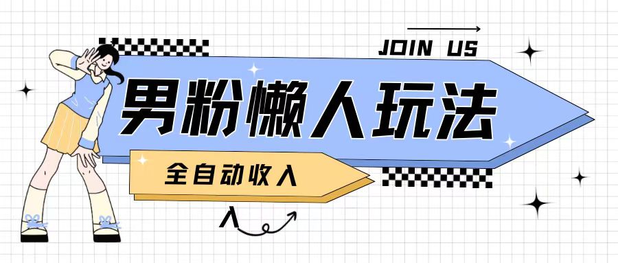 男粉2.0懒人玩法，被动收入，日入2张-观智斋电商课程站