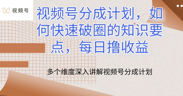 视频号分成计划，如何快速破圈的知识要点，每日撸收益【揭秘】-观智斋电商课程站