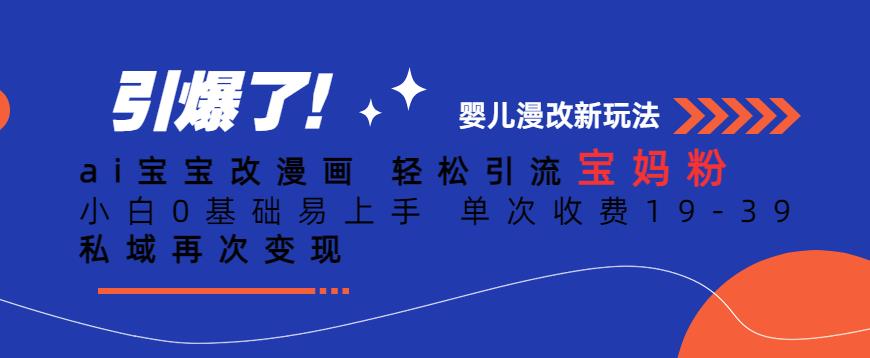ai宝宝改漫画，轻松引流宝妈粉，小白0基础易上手，单次收费19-39，私域再次变现+【揭秘】-观智斋电商课程站
