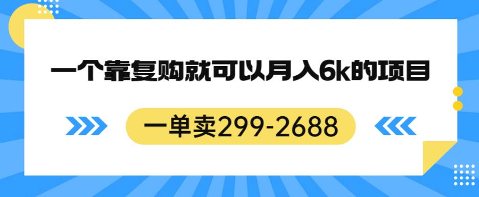 一单卖299-2688，一个靠复购就可以月入6k的暴利项目【揭秘】-观智斋电商课程站