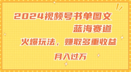 2024视频号书单图文蓝海赛道，火爆玩法，赚取多重收益，小白轻松上手，月入上万【揭秘】-观智斋电商课程站