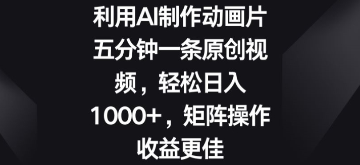 利用AI制作动画片，五分钟一条原创视频，矩阵操作收益更佳-观智斋电商课程站