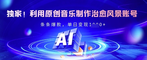 独家！利用原创音乐制作治愈风景账号，条条爆款，单日变现多张-观智斋电商课程站