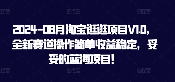 2024-08月淘宝逛逛项目V1.0，全新赛道操作简单收益稳定，妥妥的蓝海项目！-观智斋电商课程站