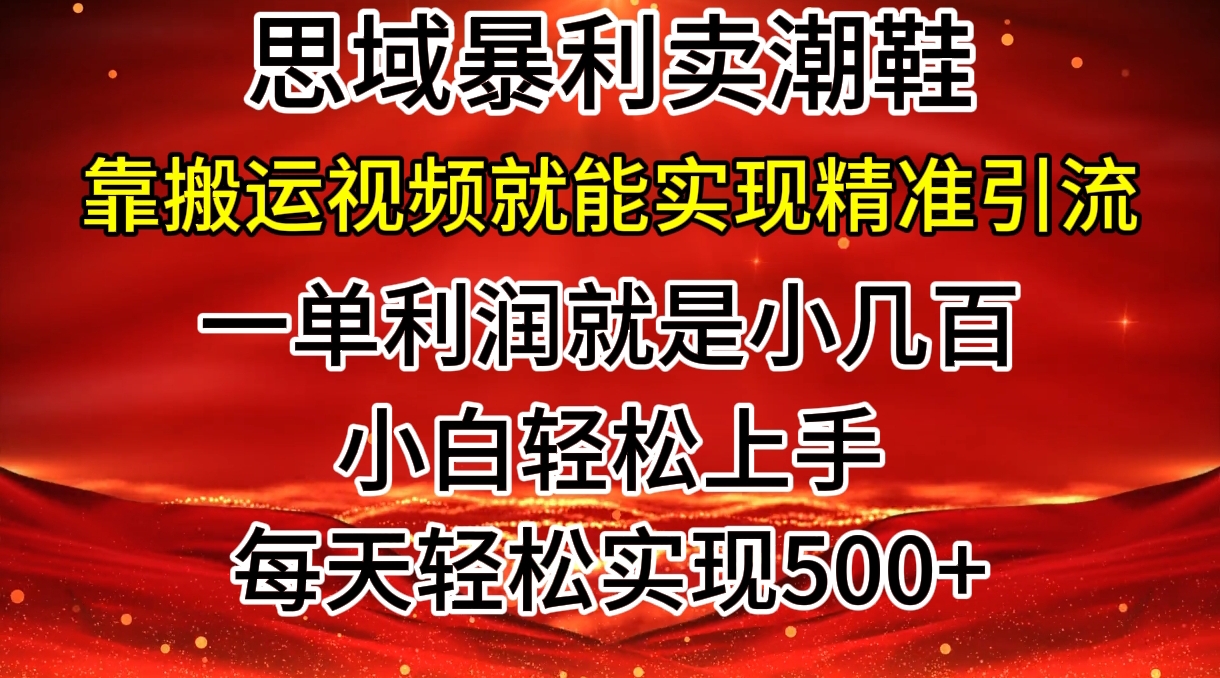 私域卖潮鞋暴利玩法，小白轻松上手，日赚几张，轻轻松松，仅靠搬运视频就能精准引流-观智斋电商课程站