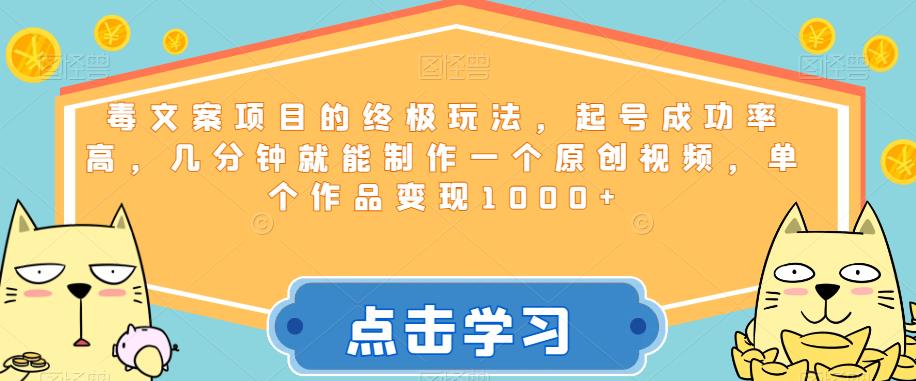 毒文案项目的终极玩法，起号成功率高，几分钟就能制作一个原创视频，单个作品变现1000+【揭秘】-观智斋电商课程站