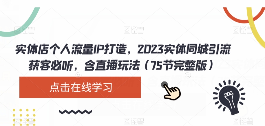 实体店个人流量IP打造，2023实体同城引流获客必听，含直播玩法（75节完整版）-观智斋电商课程站