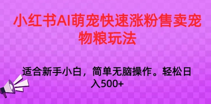 小红书AI萌宠快速涨粉售卖宠物粮玩法，日入1000+【揭秘】-观智斋电商课程站