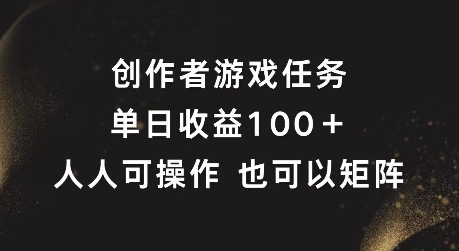 创作者游戏任务，单日收益100+，可矩阵操作【揭秘】-观智斋电商课程站