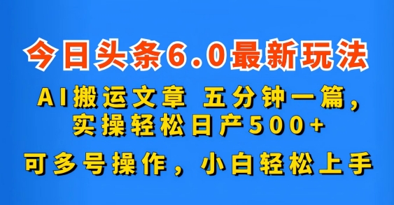 今日头条6.0最新玩法，AI搬运文章，五分钟一篇，可多号操作，小白轻松上手-观智斋电商课程站