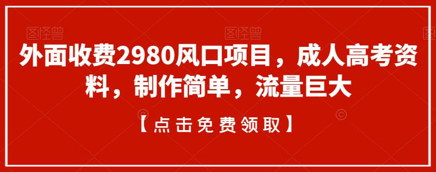 外面收费2980风口项目，成人高考资料，制作简单，流量巨大-观智斋电商课程站