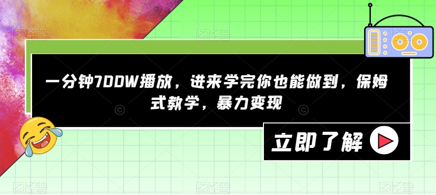 一分钟700W播放，进来学完你也能做到，保姆式教学，暴力变现【揭秘】-观智斋电商课程站