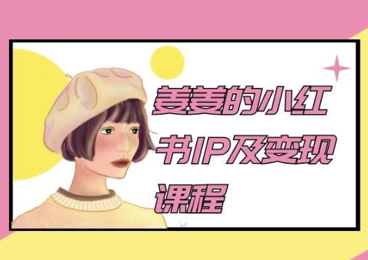 姜姜的小红书IP及变现课程，姜姜小红书2024-观智斋电商课程站