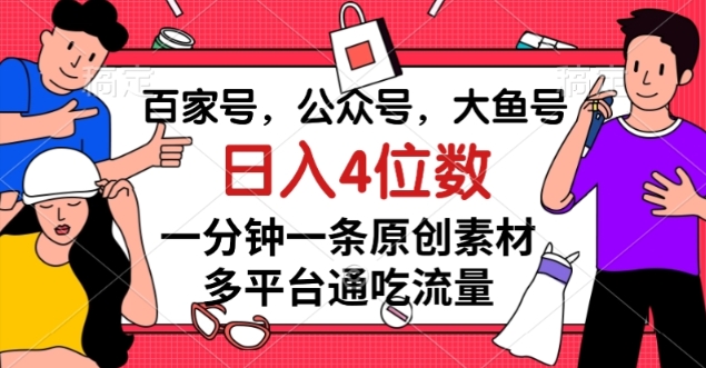 百家号，公众号，大鱼号一分钟一条原创素材，多平台通吃流量，日入4位数【揭秘】-观智斋电商课程站