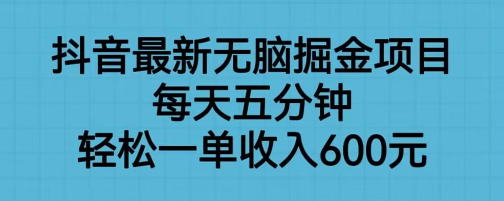 抖音最新无脑掘金项目，每天五分钟，轻松一单收入600元【揭秘】-观智斋电商课程站