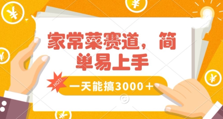 家常菜赛道掘金，流量爆炸！一天能搞‌3000＋不懂菜也能做，简单轻松且暴力！‌无脑操作就行了【揭秘】-观智斋电商课程站