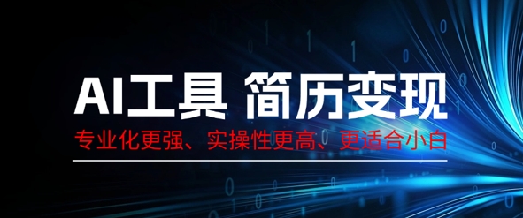 AI工具简历制作变现，专业化更强，实操性更高，更适合小白-观智斋电商课程站