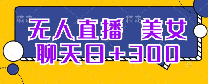 无人直播，美女聊天日+300-观智斋电商课程站